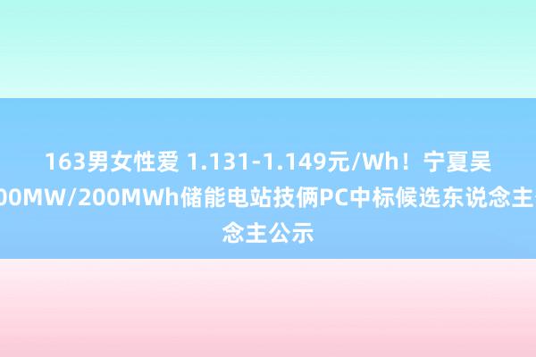 163男女性爱 1.131-1.149元/Wh！宁夏吴忠100MW/200MWh储能电站技俩PC中标候选东说念主公示