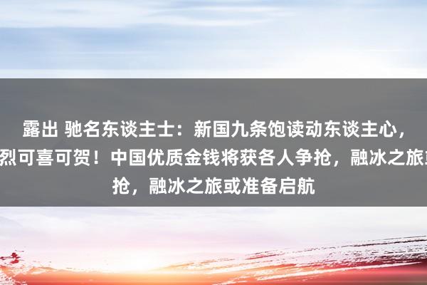 露出 驰名东谈主士：新国九条饱读动东谈主心，A股响应强烈可喜可贺！中国优质金钱将获各人争抢，融冰之旅或准备启航